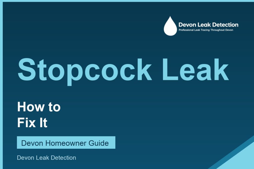 Leaking stopcock, how to fix it, a Devon Leak Detection guide
