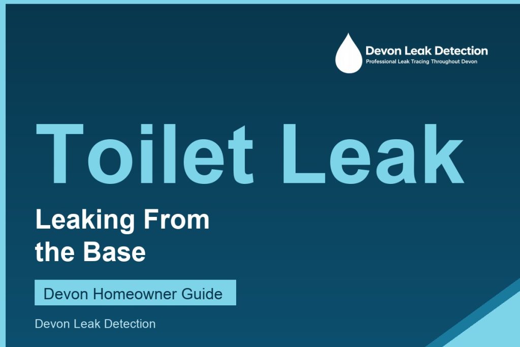 Toilet leaking from the base, causes and what to do, Devon Leak Detection