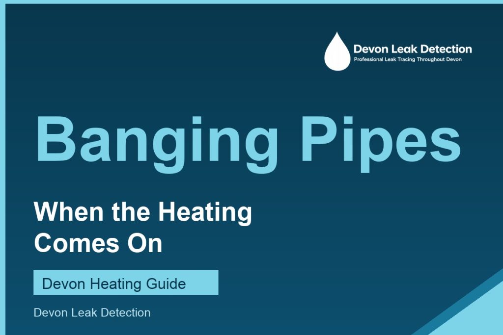 Pipes banging when the heating comes on, Devon Leak Detection