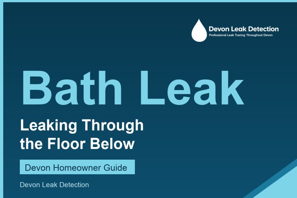 Bath leaking through the floor, Devon Leak Detection