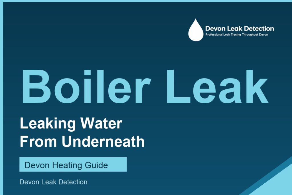Boiler leaking water from underneath, Devon Leak Detection