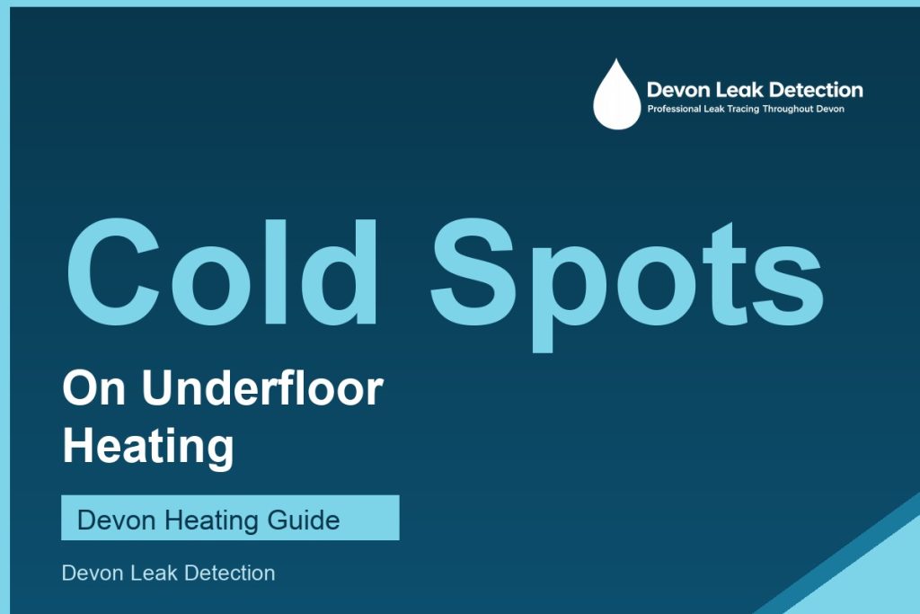 Cold spots on underfloor heating, a Devon Leak Detection guide