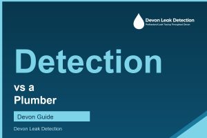 Leak detection vs a plumber, a Devon Leak Detection guide