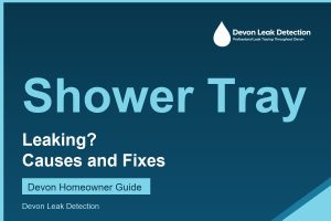 Shower tray leaking, causes and what to do, Devon Leak Detection