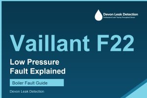 Vaillant F22 low water pressure fault explained, Devon Leak Detection
