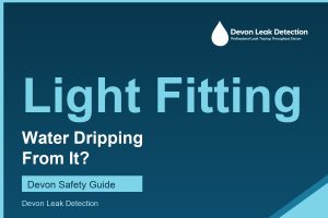 Water dripping from a light fitting, Devon Leak Detection